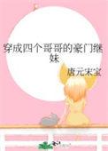 穿成四个哥哥的豪门继妹晋江文学城