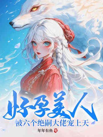 被六个绝嗣大佬宠上天作者年年有鱼